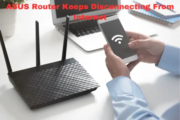 ASUS Router Keeps Disconnecting From Internet