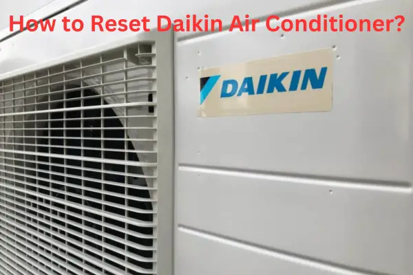 How to Reset Daikin Air Conditioner? [Quick Guide]